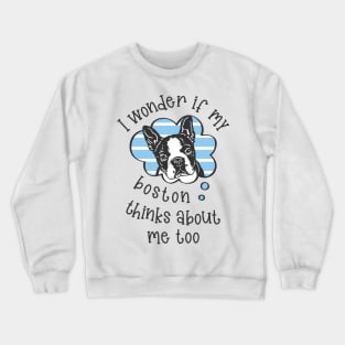 I wonder if my Boston thinks about me too.. Crewneck Sweatshirt